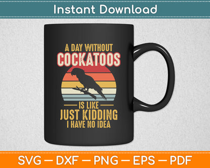 A Day Without Cockatoos Vintage Birds Parrots Cockatiel Svg Digital Cutting File