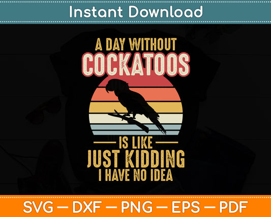 A Day Without Cockatoos Vintage Birds Parrots Cockatiel Svg Digital Cutting File
