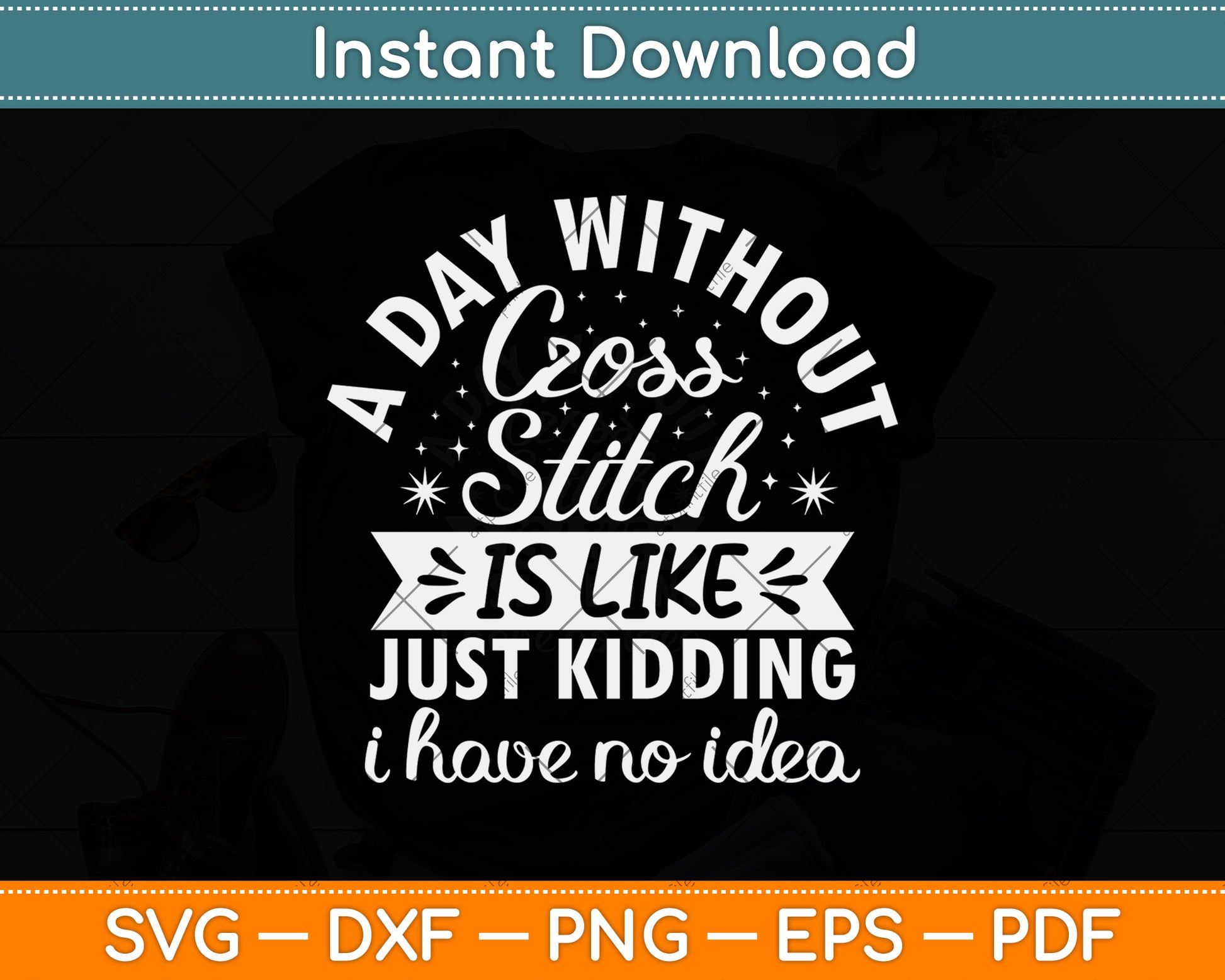 A Day Without Cross Stitch Is Like Just Kidding I Have No Idea Funny Svg Cutting File