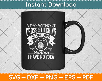A Day Without Cross Stitching Decorative Sewing Stitcher Svg Png Dxf Digital Cutting File