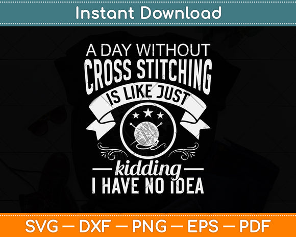 A Day Without Cross Stitching Decorative Sewing Stitcher Svg Png Dxf Digital Cutting File