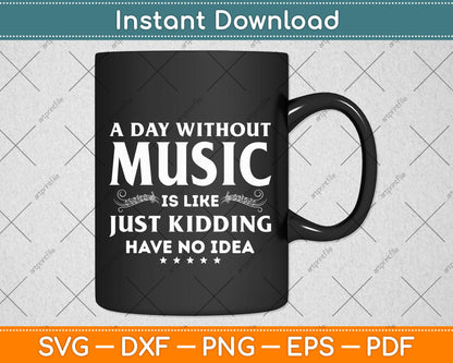 A Day Without Music Is Like Just Kidding I Have No Idea Svg Png Dxf Digital Cutting File