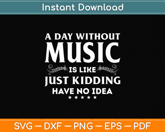 A Day Without Music Is Like Just Kidding I Have No Idea Svg Png Dxf Digital Cutting File