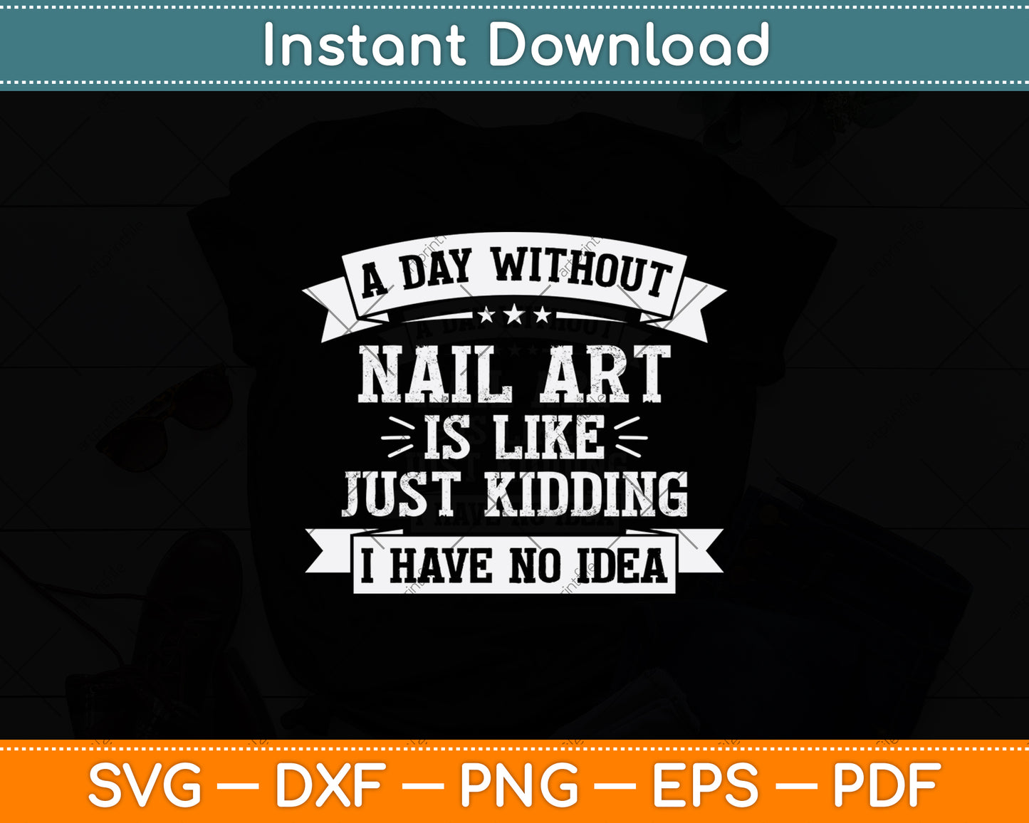 A Day Without Nail Art Is Like Just Kidding I Have No Idea Svg Digital Cutting File