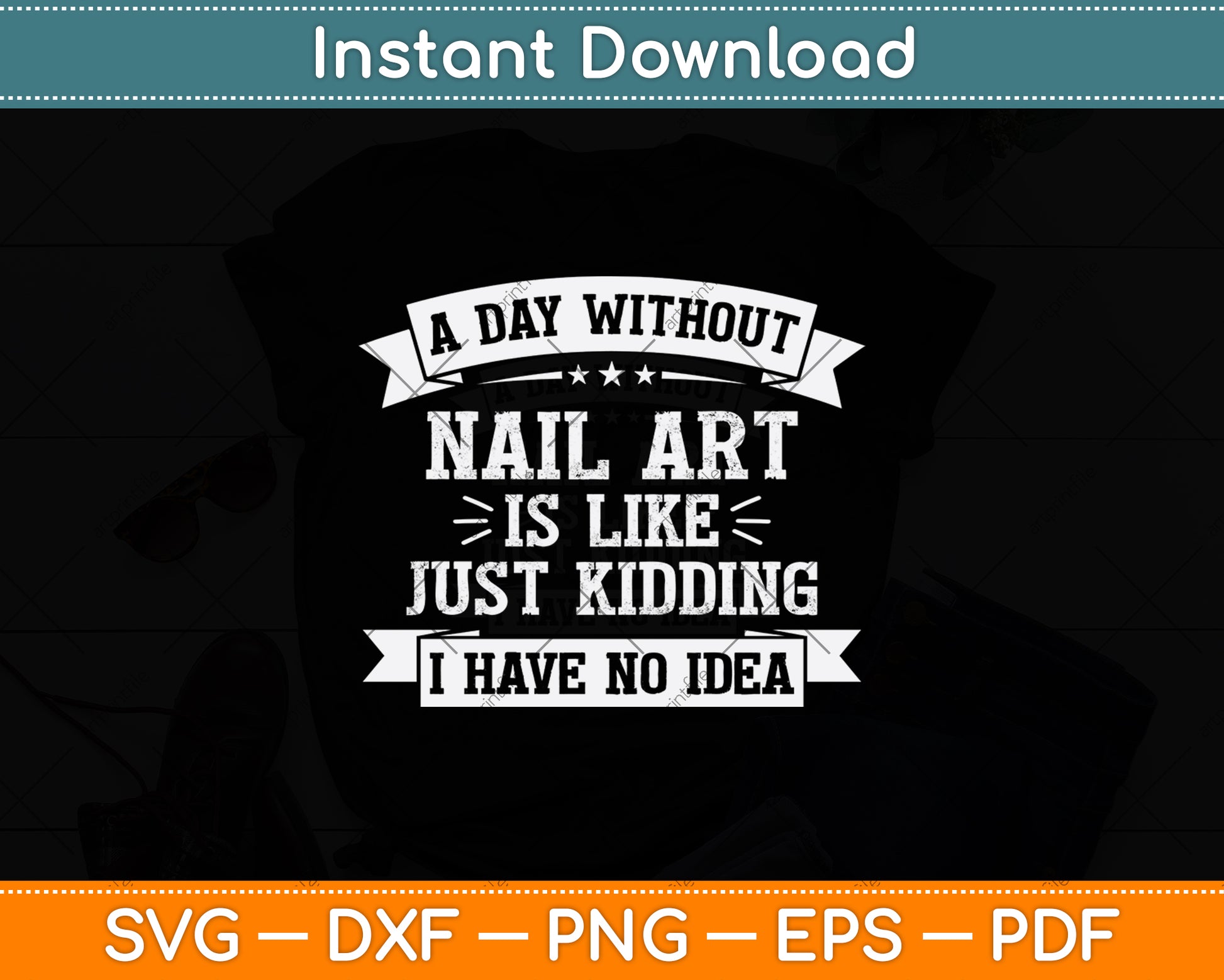 A Day Without Nail Art Is Like Just Kidding I Have No Idea Svg Digital Cutting File