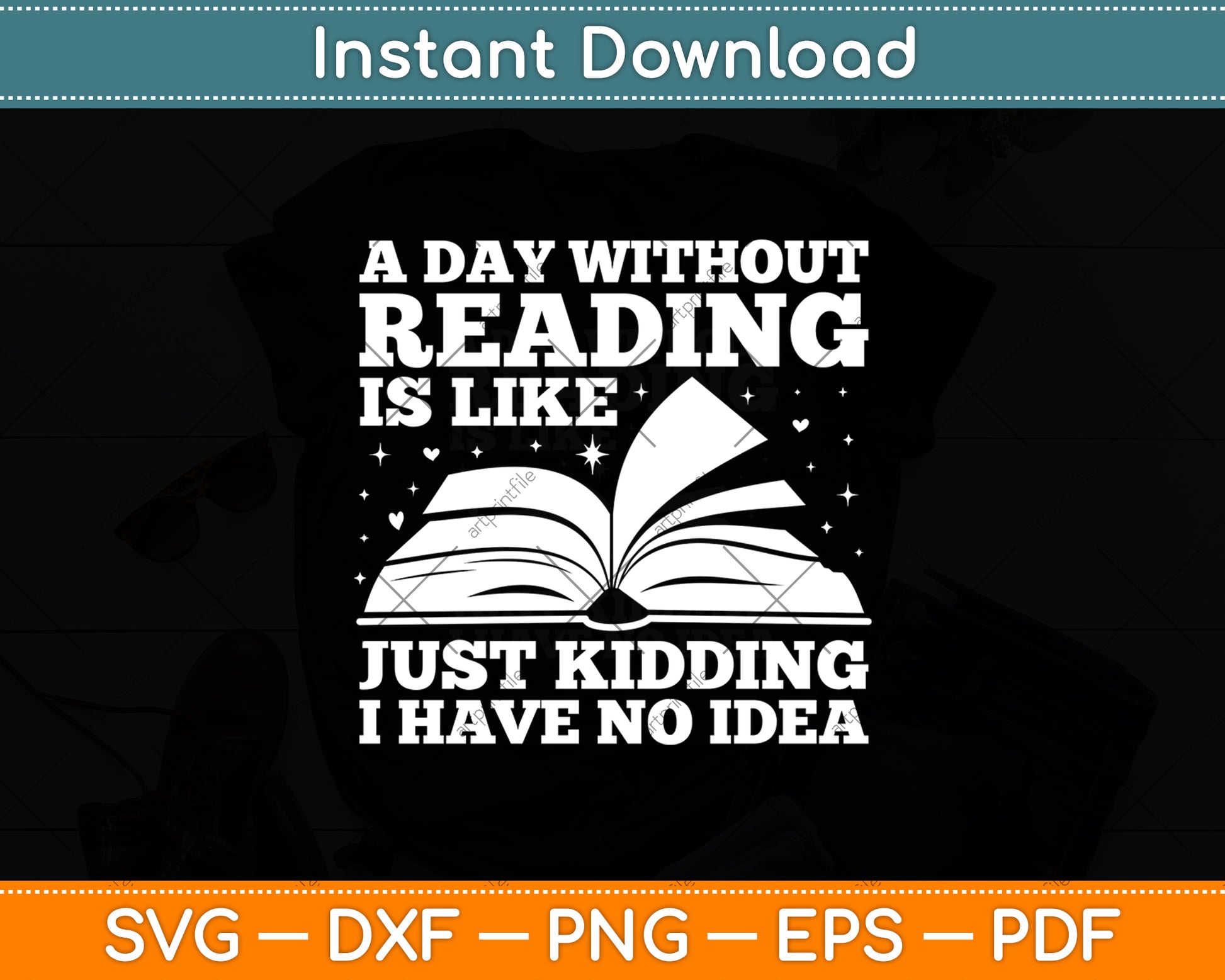 A Day Without Reading Is Like Just Kidding I Have No Idea Svg Digital Cutting File