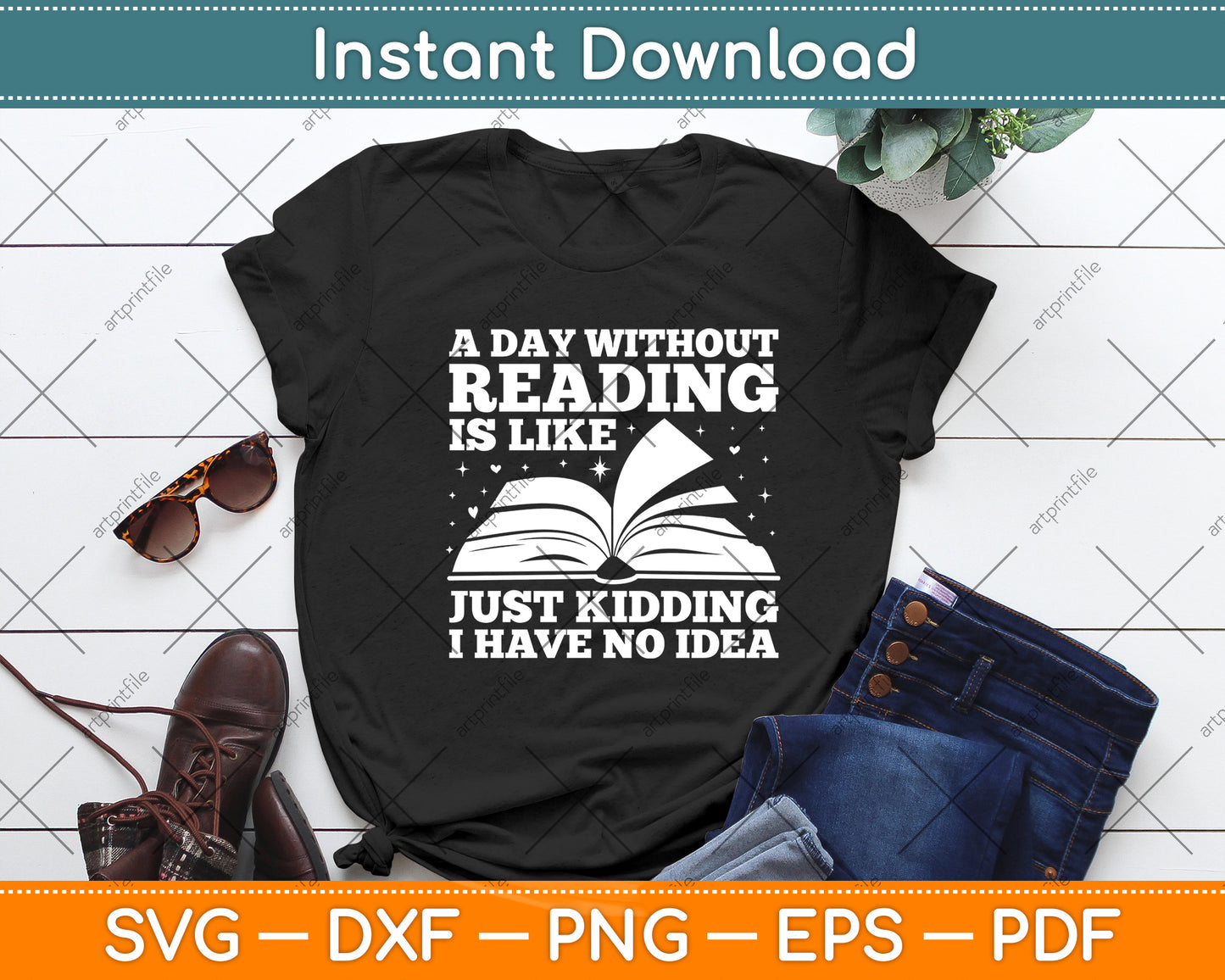 A Day Without Reading Is Like Just Kidding I Have No Idea Svg Digital Cutting File