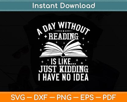 A Day Without Reading Is Like Just Kidding Svg Digital Cutting File