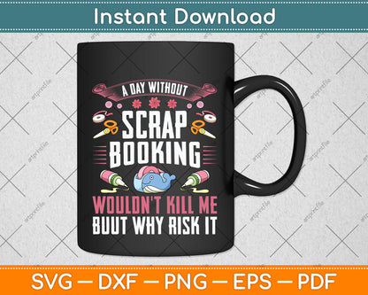 A Day Without Scrapbooking Wouldn't Scrapbooking Svg Png Dxf Digital Cutting File