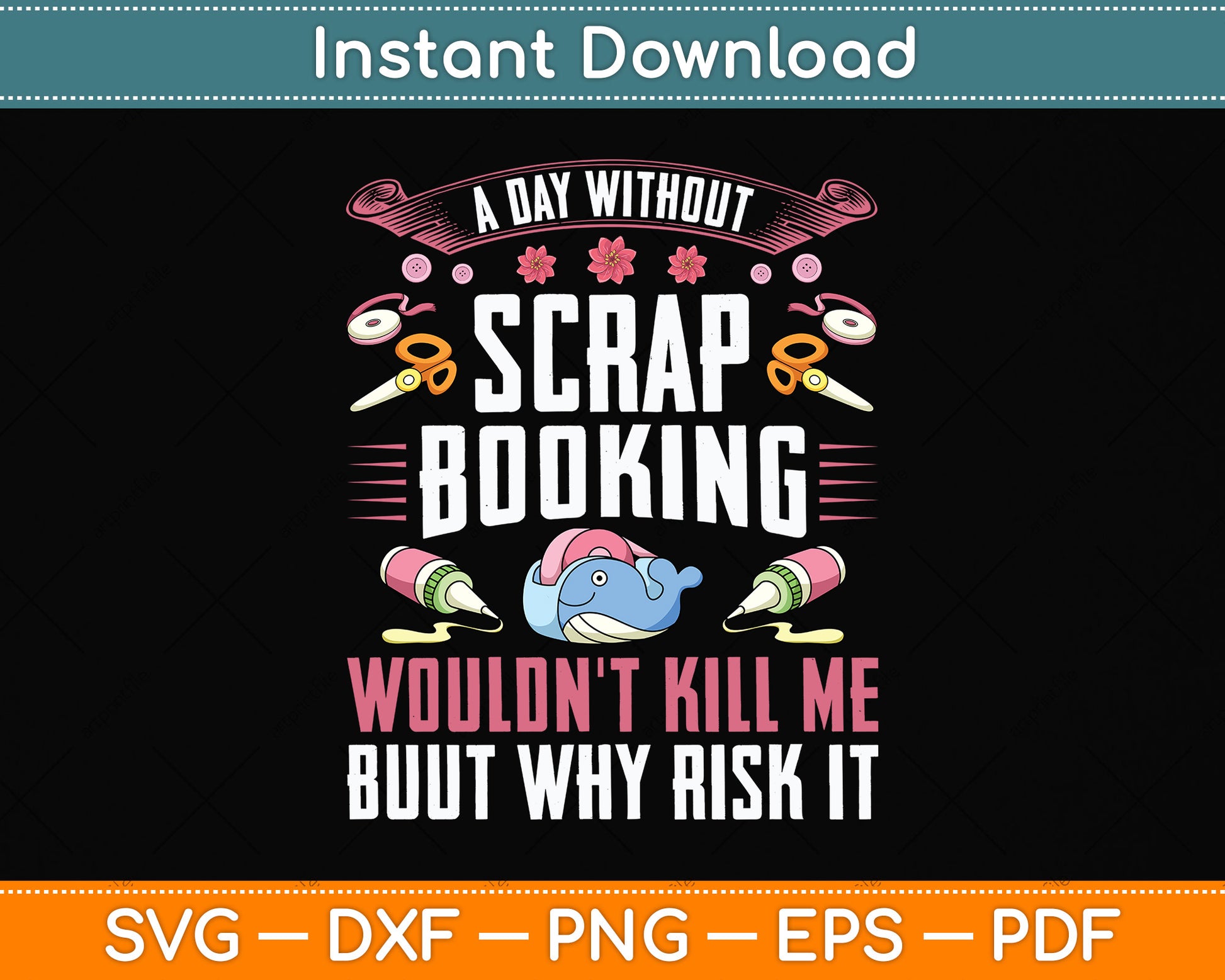 A Day Without Scrapbooking Wouldn't Scrapbooking Svg Png Dxf Digital Cutting File
