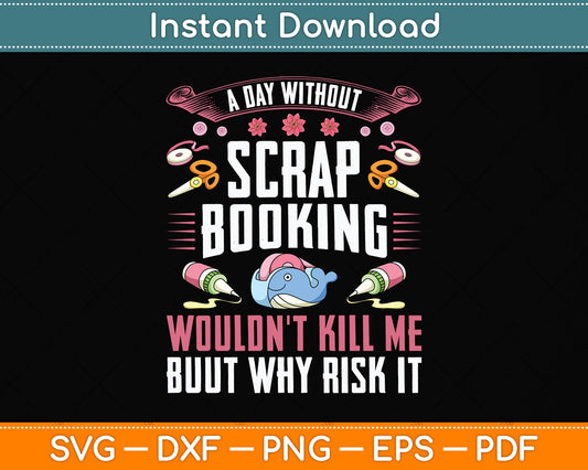 A Day Without Scrapbooking Wouldn't Scrapbooking Svg Png Dxf Digital Cutting File