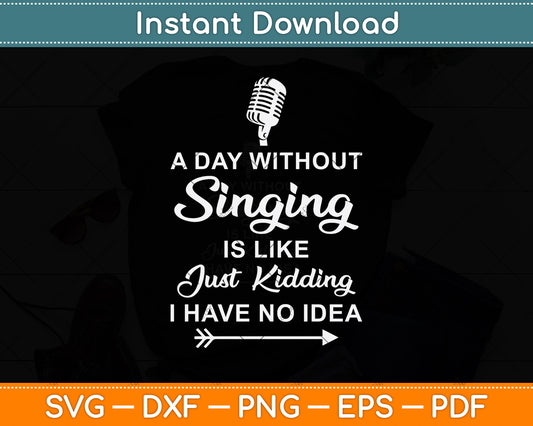 A Day Without Singing Is Like Just Kidding Svg Png Dxf Digital Cutting File