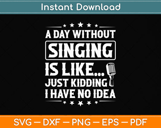A Day Without Singing Is Like Just Kidding Svg Png Dxf Digital Cutting File