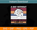 A Day Without Video Games Funny Video Game Svg Digital Cutting File