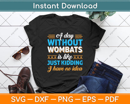 A Day Without Wombats Is Like Just Kidding I Have No Idea Svg Png Dxf Cutting File