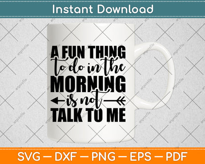 A Fun Thing To Do In The Morning Is Not Talk To Me Svg Png Dxf Digital Cutting File
