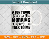 A Fun Thing To Do In The Morning Is Not Talk To Me Svg Png Dxf Digital Cutting File