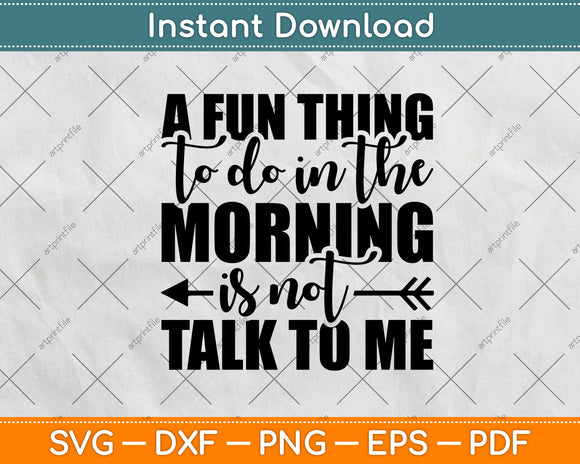 A Fun Thing To Do In The Morning Is Not Talk To Me Svg Png Dxf Digital Cutting File