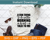 A Fun Thing To Do In The Morning Is Not Talk To Me Svg Png Dxf Digital Cutting File