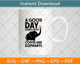 A Good Day Starts With Coffee & Elephant Gift Funny Svg Digital Cutting File