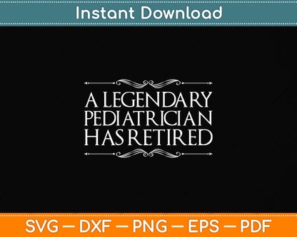 A Legendary Pediatrician Has Retired Retirement Funny Svg Png Dxf Digital Cutting File