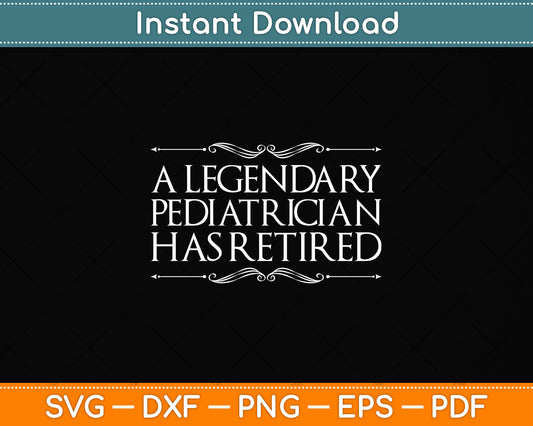 A Legendary Pediatrician Has Retired Retirement Funny Svg Png Dxf Digital Cutting File