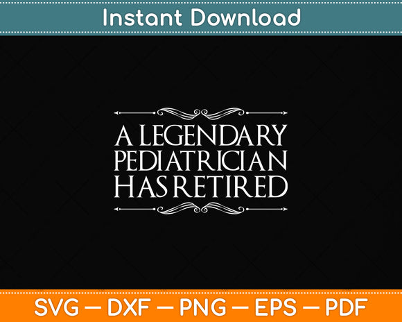 A Legendary Pediatrician Has Retired Retirement Funny Svg Png Dxf Digital Cutting File