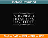 A Legendary Pediatrician Has Retired Retirement Funny Svg Png Dxf Digital Cutting File