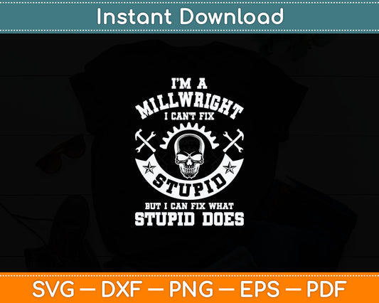 A Millwright I Can't Fix Stupid Funny Millwrights Svg Digital Cutting File
