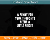 A Penny For Your Thoughts Sarcastic Funny Svg Digital Cutting File