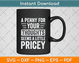 A Penny For Your Thoughts Seems A Little Pricey Funny Svg Png Dxf Digital Cutting File