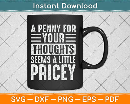 A Penny For Your Thoughts Seems A Little Pricey Funny Svg Digital Cutting File