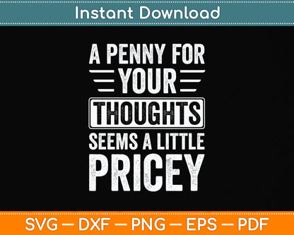 A Penny For Your Thoughts Seems A Little Pricey Funny Svg Png Dxf Digital Cutting File