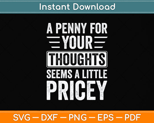 A Penny For Your Thoughts Seems A Little Pricey Funny Svg Png Dxf Digital Cutting File