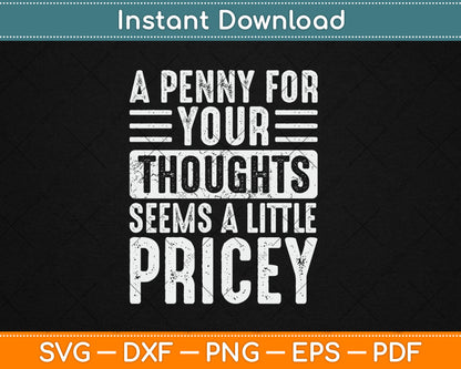 A Penny For Your Thoughts Seems A Little Pricey Funny Svg Digital Cutting File