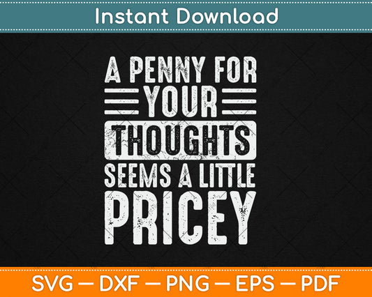 A Penny For Your Thoughts Seems A Little Pricey Funny Svg Digital Cutting File