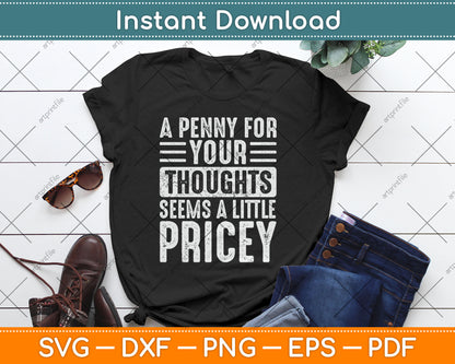 A Penny For Your Thoughts Seems A Little Pricey Funny Svg Digital Cutting File