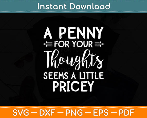 A Penny For Your Thoughts Seems A Little Pricey Svg Digital Cutting File