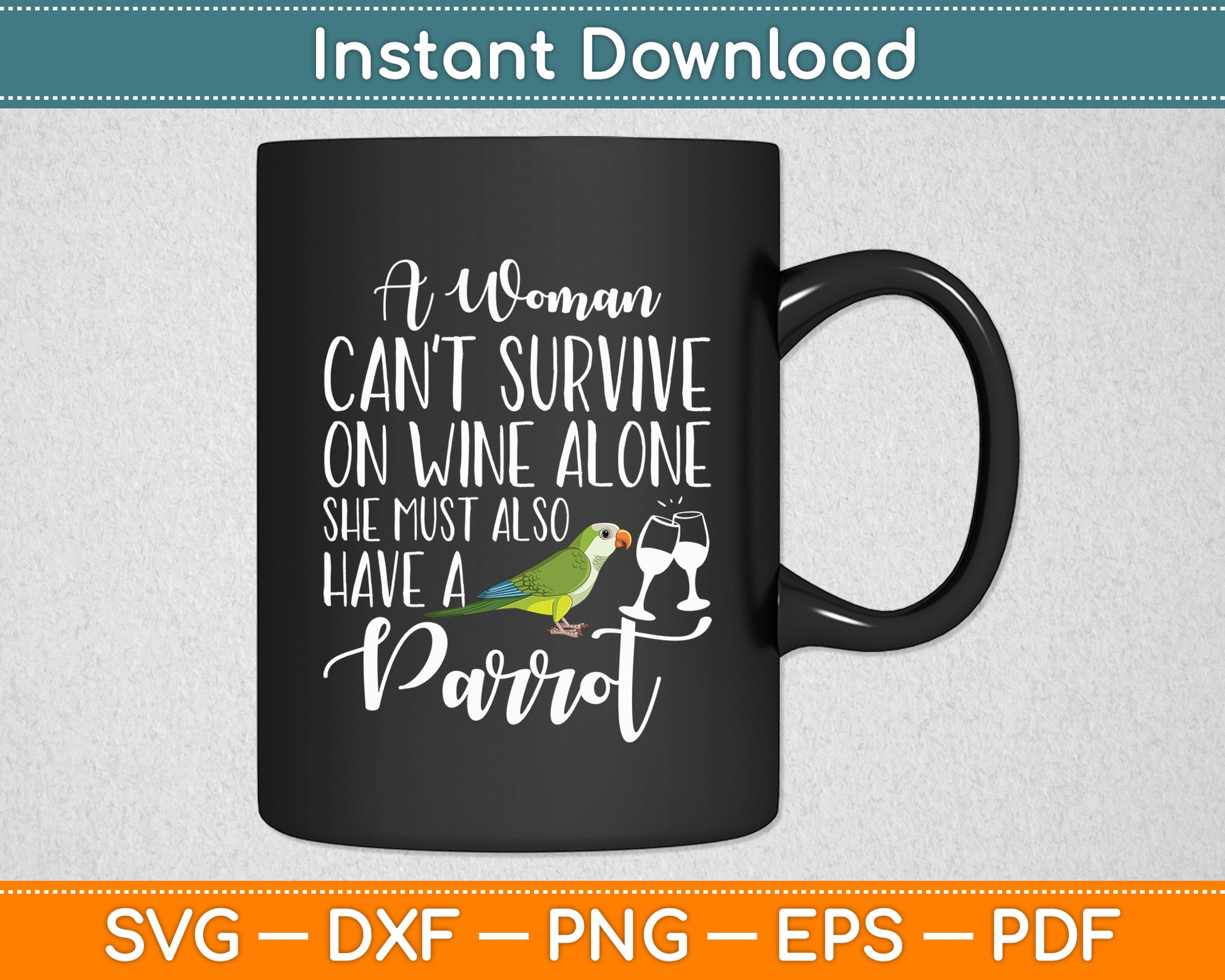 A Woman Can't Survive on Wine Alone She Must Have a Parrot Svg Digital Cutting File