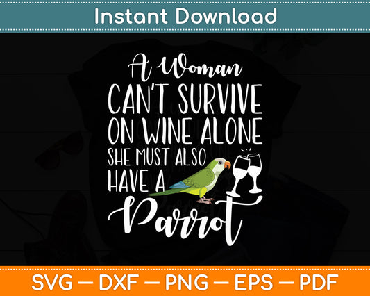 A Woman Can't Survive on Wine Alone She Must Have a Parrot Svg Digital Cutting File