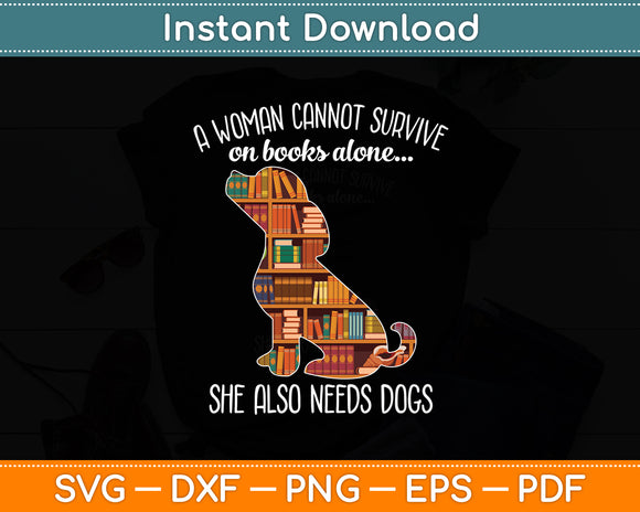 A Woman Cannot Survive On Books Alone She Also Needs Dogs Svg Digital Cutting File