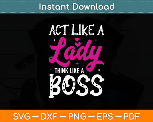 Act Like A Lady Think Like A Boss Svg Digital Cutting File