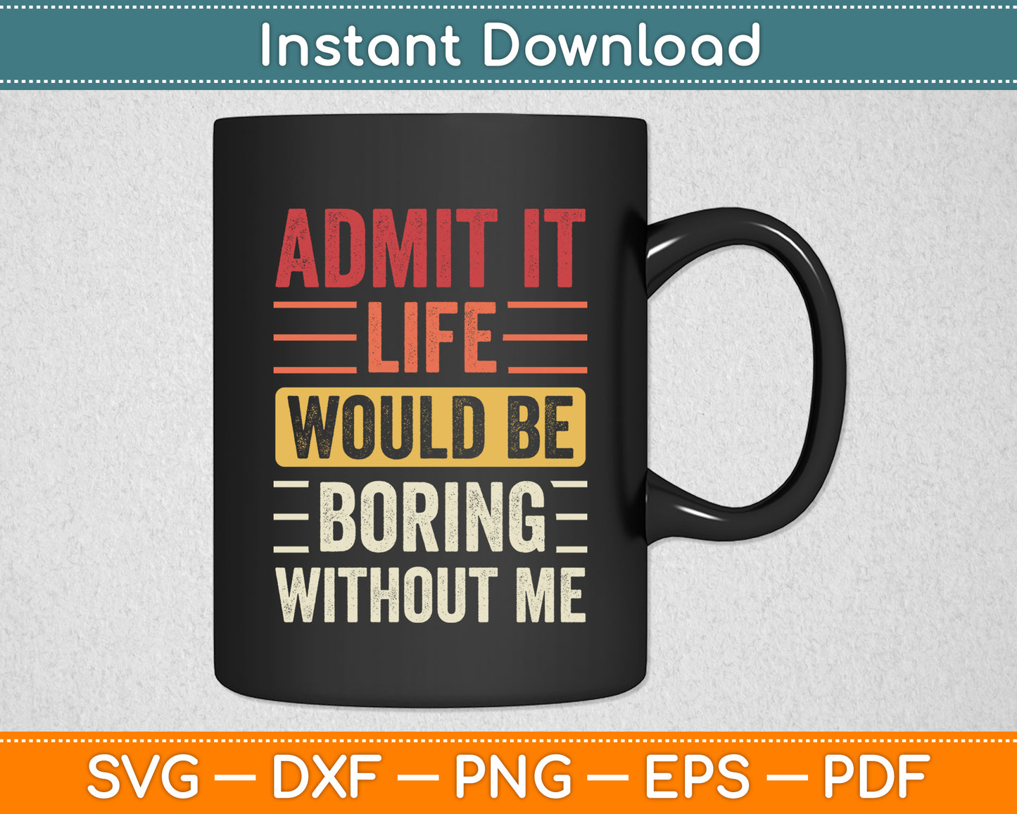 Admit It Life Would Be Boring Without Me Saying Funny Svg Design Digital Cutting File