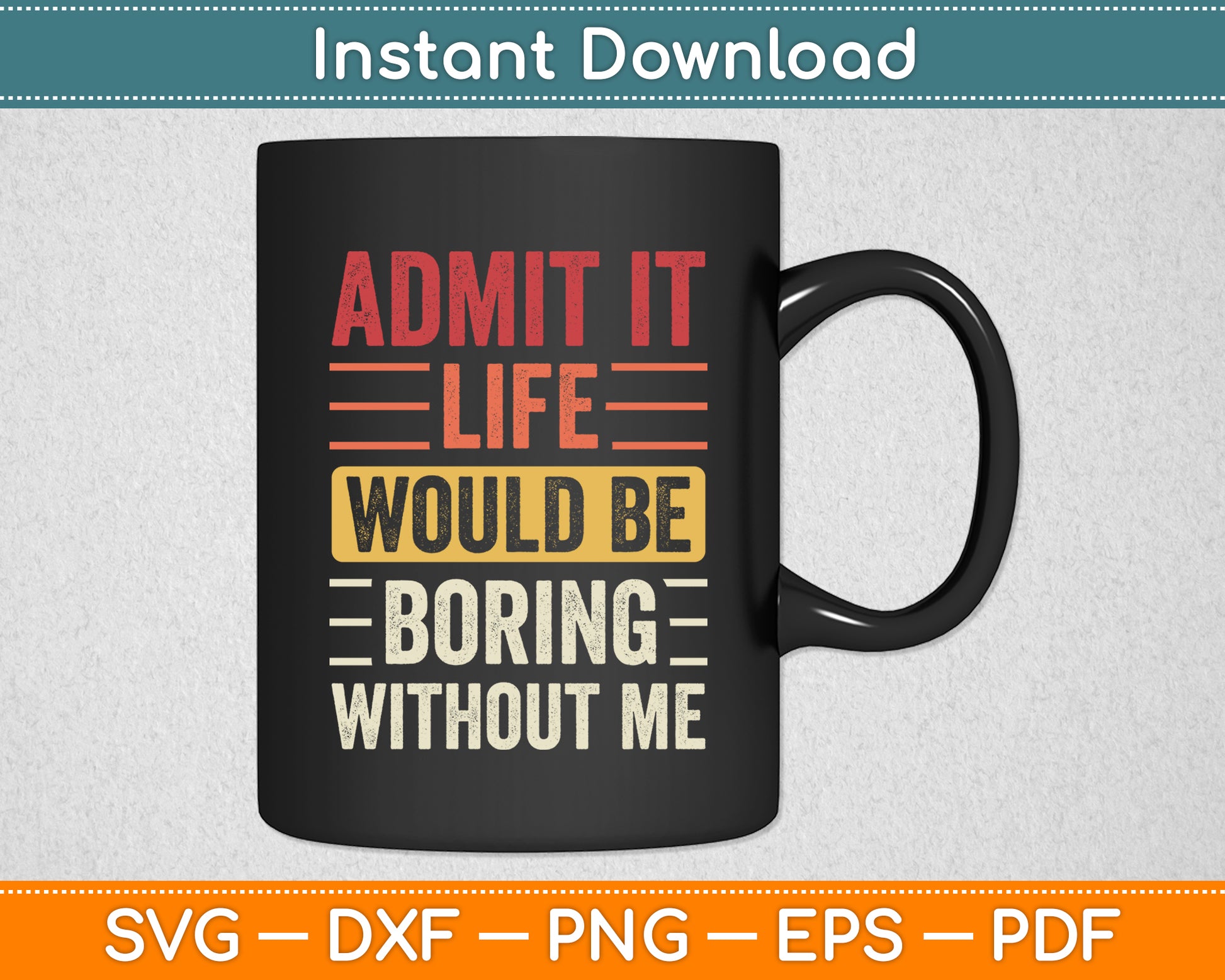 Admit It Life Would Be Boring Without Me Saying Funny Svg Design Digital Cutting File