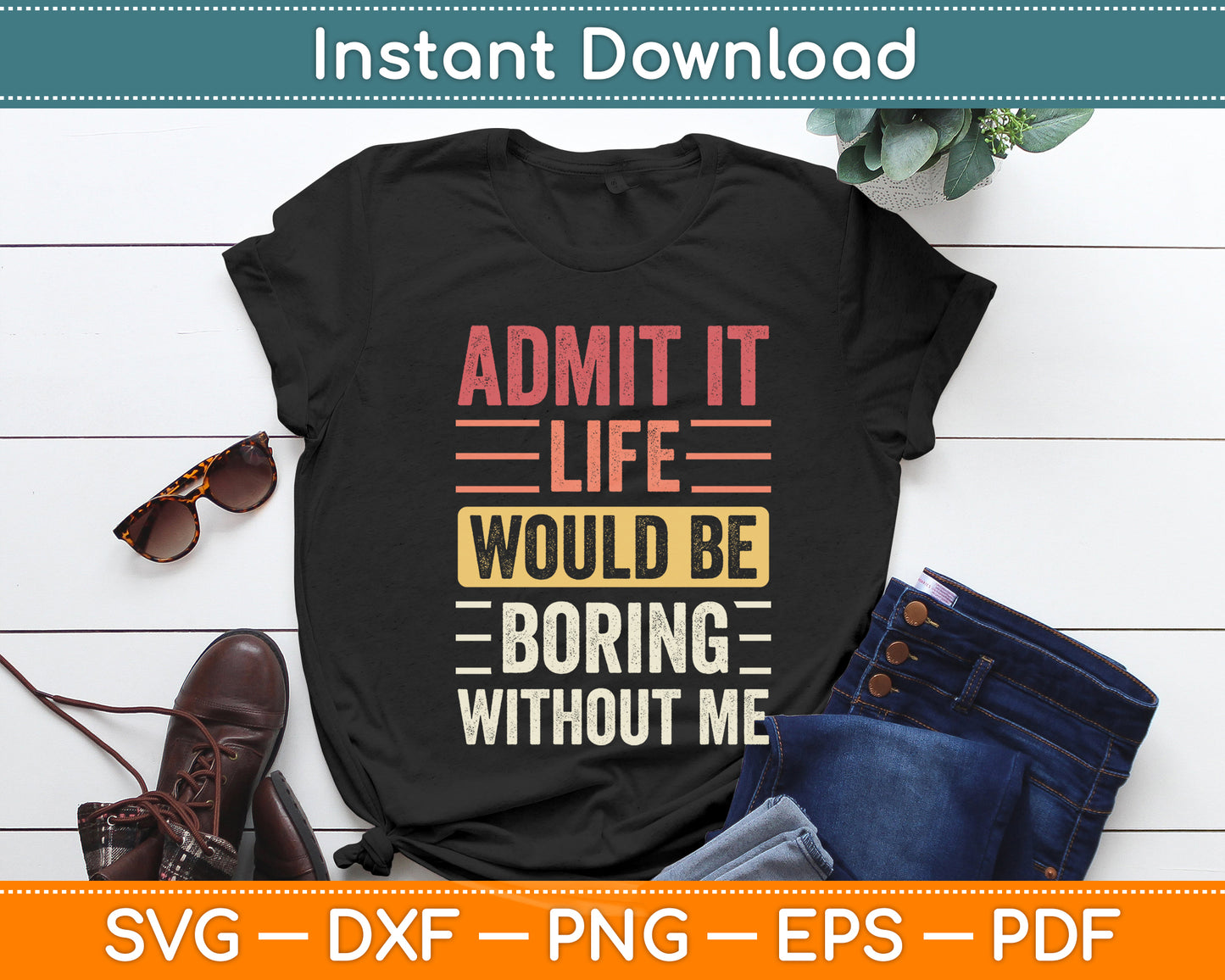 Admit It Life Would Be Boring Without Me Saying Funny Svg Design Digital Cutting File