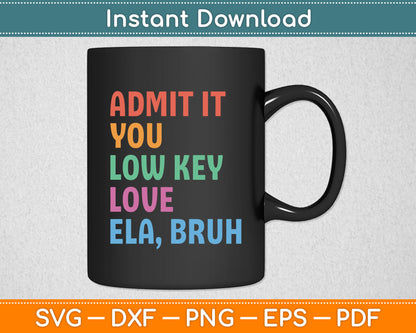 Admit It You Low Key Love ELA Bruh Funny English Teacher Svg Digital Cutting File