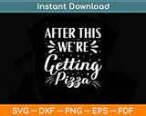 After This We’re Getting Pizza Svg Digital Cutting File