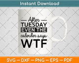 After Tuesday Even The Calendar Says WTF Svg Png Dxf Digital Cutting File