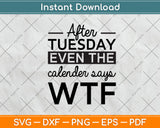 After Tuesday Even The Calendar Says WTF Svg Png Dxf Digital Cutting File