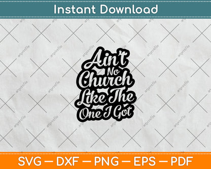 Ain't No Church Like the One I Got Svg Digital Cutting File